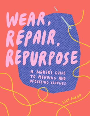 Wear Repair Repurpose by Lily Fulop
